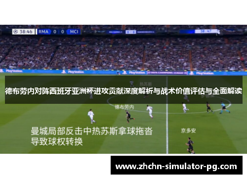 德布劳内对阵西班牙亚洲杯进攻贡献深度解析与战术价值评估与全面解读