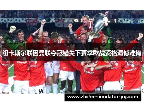 纽卡斯尔联因曼联夺冠错失下赛季欧战资格遗憾难掩