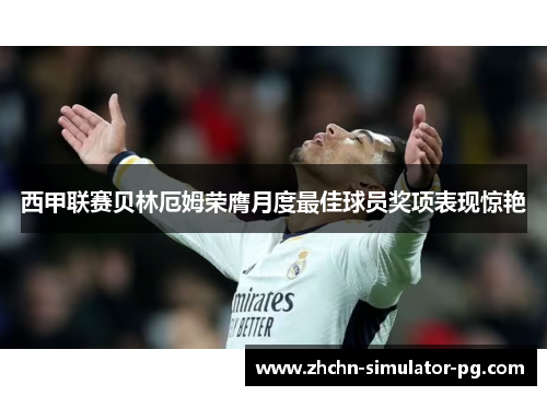 西甲联赛贝林厄姆荣膺月度最佳球员奖项表现惊艳 西甲联赛贝林厄姆荣膺月度最佳球员奖项表现惊艳