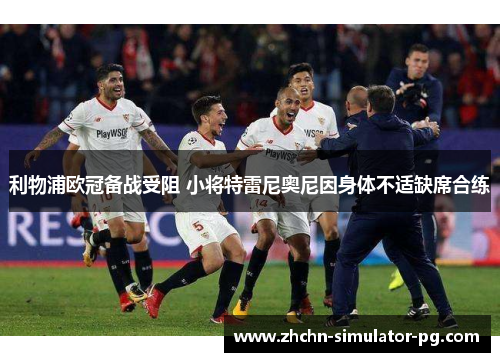 利物浦欧冠备战受阻 小将特雷尼奥尼因身体不适缺席合练 利物浦欧冠备战受阻 小将特雷尼奥尼因身体不适缺席合练