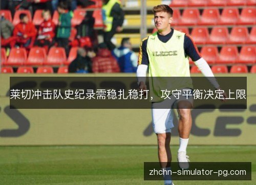 莱切冲击队史纪录需稳扎稳打，攻守平衡决定上限